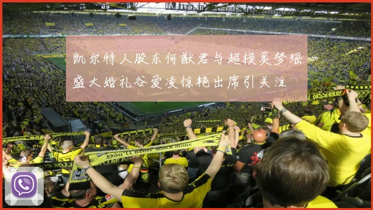 凯尔特人股东何猷君与超模奚梦瑶盛大婚礼谷爱凌惊艳出席引关注